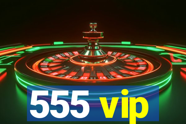 555 vip